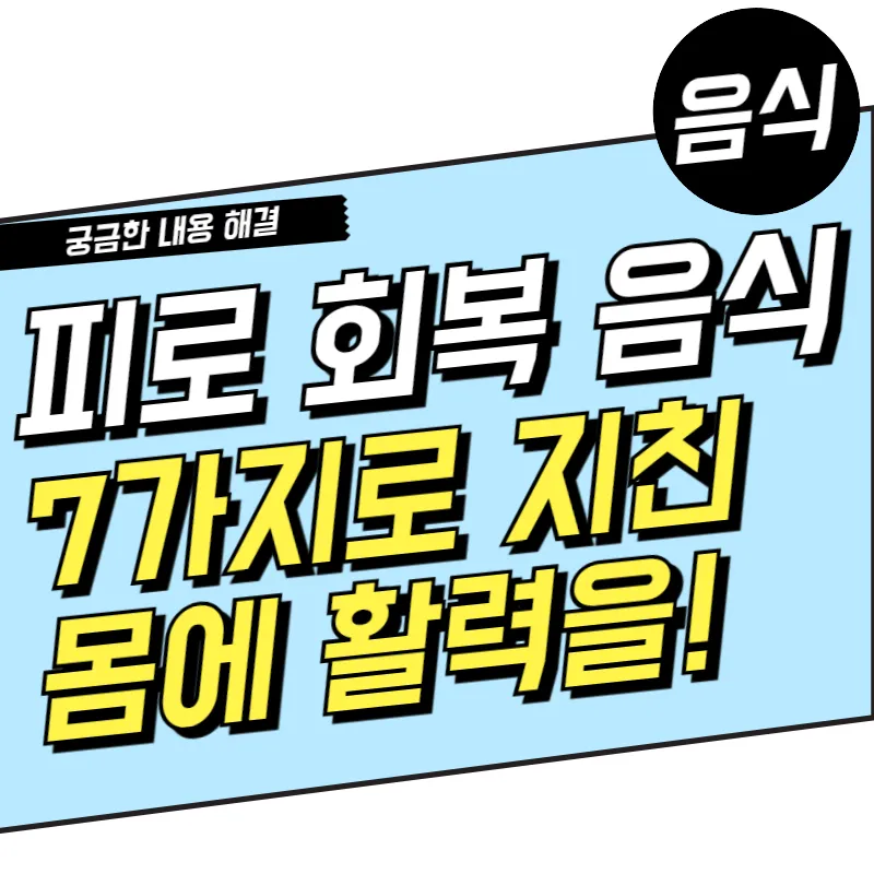 피로 회복에 좋은 음식 7가지로 지친 몸에 활력을!